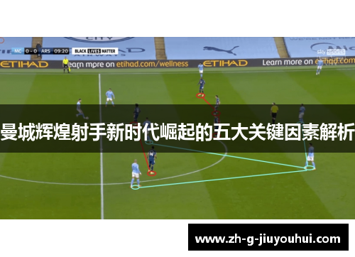 曼城辉煌射手新时代崛起的五大关键因素解析